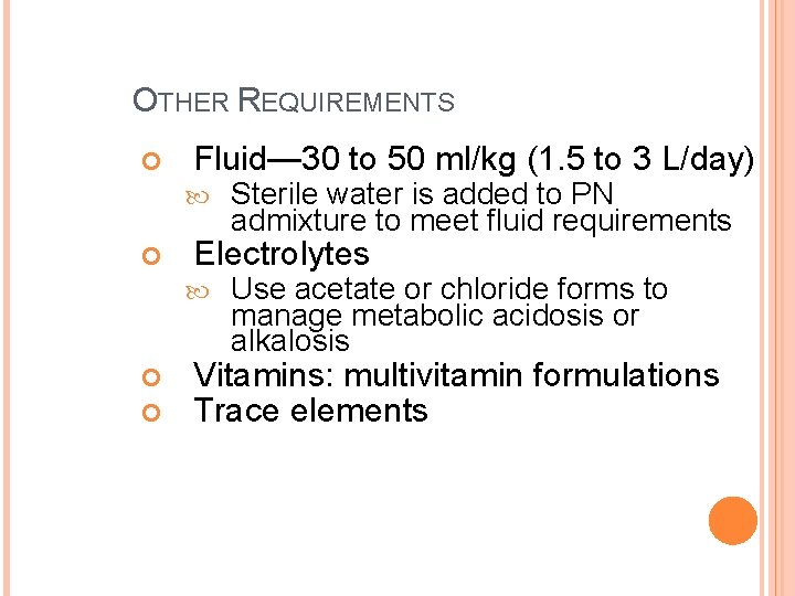 OTHER REQUIREMENTS Fluid— 30 to 50 ml/kg (1. 5 to 3 L/day) Electrolytes Sterile