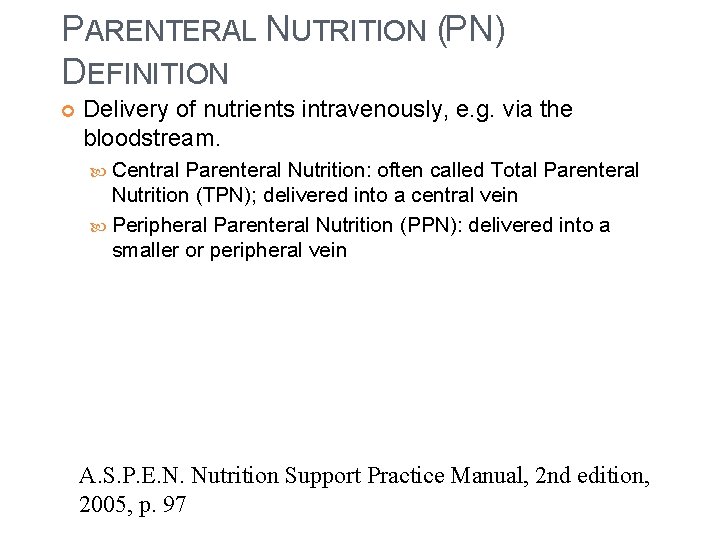 PARENTERAL NUTRITION (PN) DEFINITION Delivery of nutrients intravenously, e. g. via the bloodstream. Central