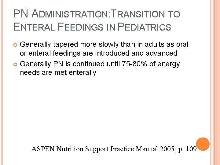 PN ADMINISTRATION: TRANSITION TO ENTERAL FEEDINGS IN PEDIATRICS Generally tapered more slowly than in