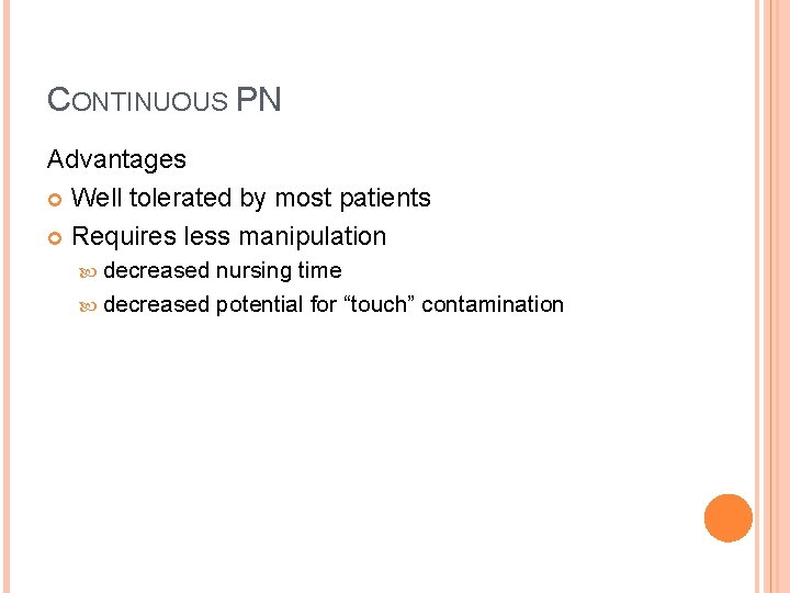 CONTINUOUS PN Advantages Well tolerated by most patients Requires less manipulation decreased nursing time