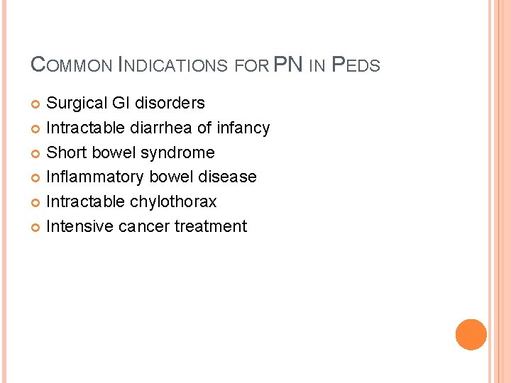 COMMON INDICATIONS FOR PN IN PEDS Surgical GI disorders Intractable diarrhea of infancy Short
