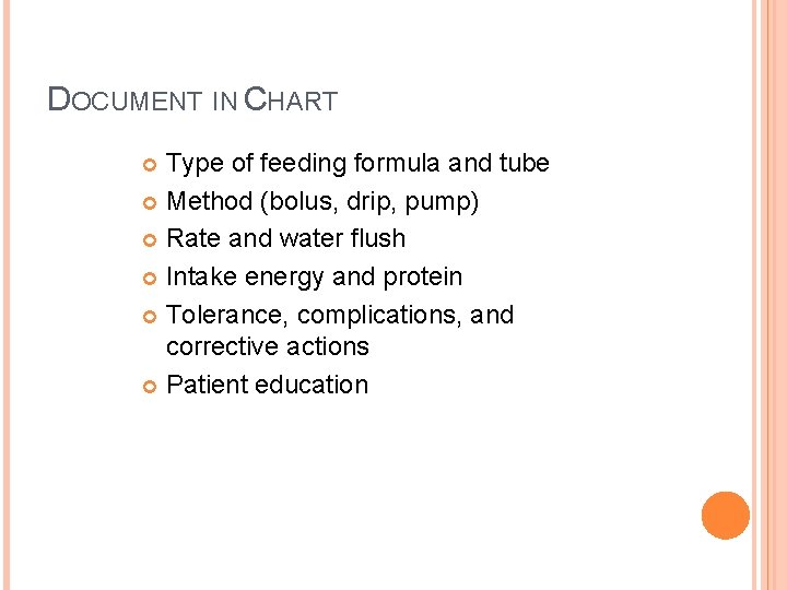 DOCUMENT IN CHART Type of feeding formula and tube Method (bolus, drip, pump) Rate