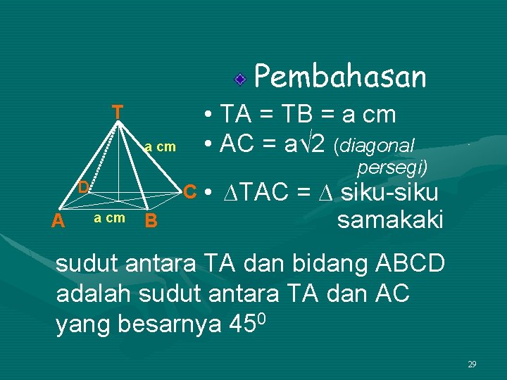 Pembahasan • TA = TB = a cm • AC = a√ 2 (diagonal
