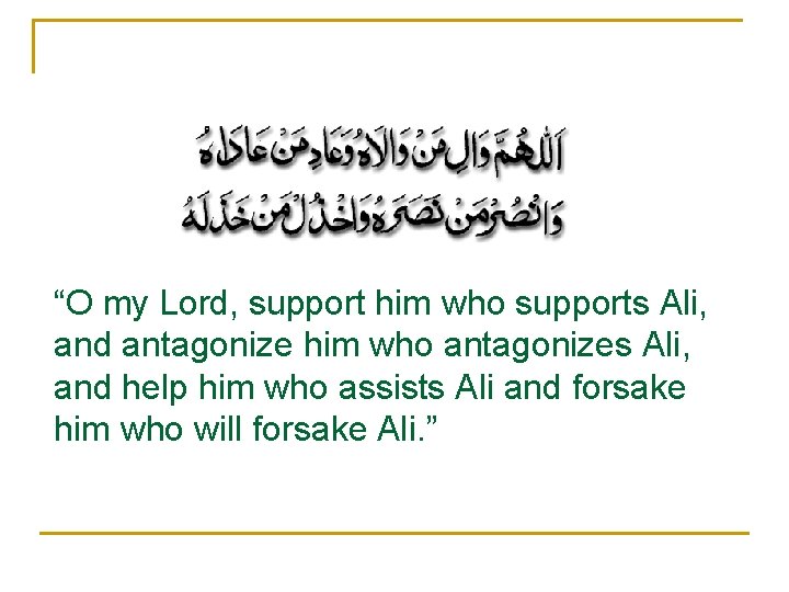 “O my Lord, support him who supports Ali, and antagonize him who antagonizes Ali,