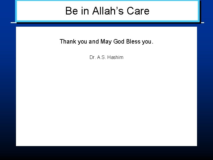 Be in Allah’s Care Thank you and May God Bless you. Dr. A. S.