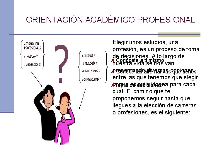 ORIENTACIÓN ACADÉMICO PROFESIONAL Elegir unos estudios, una profesión, es un proceso de toma de