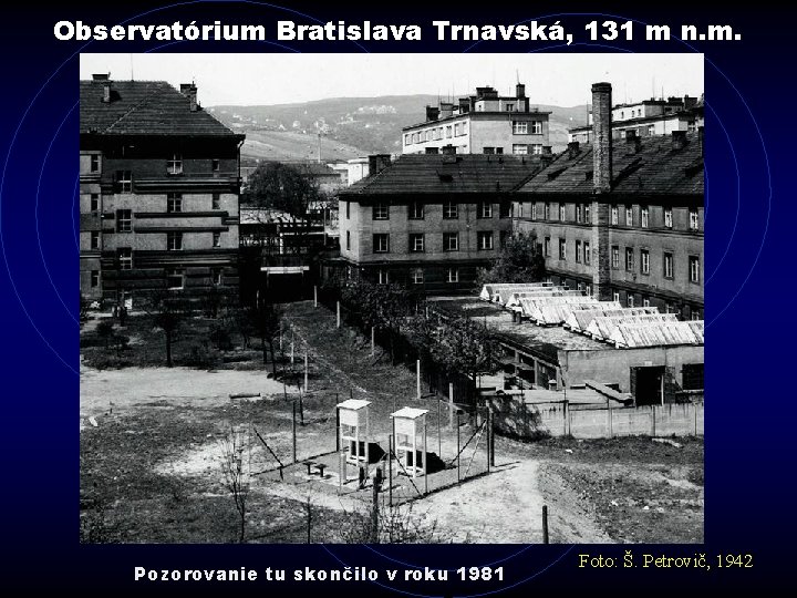 Observatórium Bratislava Trnavská, 131 m n. m. Pozorovanie tu skončilo v roku 1981 Foto: