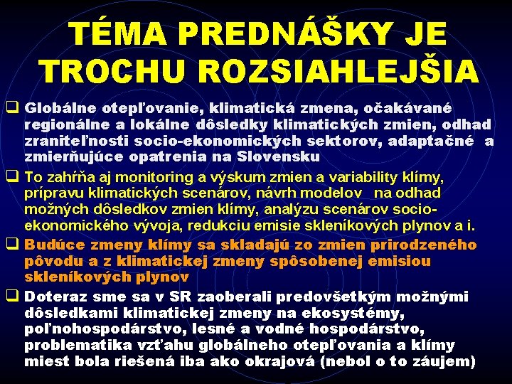 TÉMA PREDNÁŠKY JE TROCHU ROZSIAHLEJŠIA q Globálne otepľovanie, klimatická zmena, očakávané regionálne a lokálne