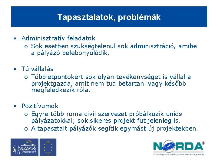 Tapasztalatok, problémák • Adminisztratív feladatok o Sok esetben szükségtelenül sok adminisztráció, amibe a pályázó