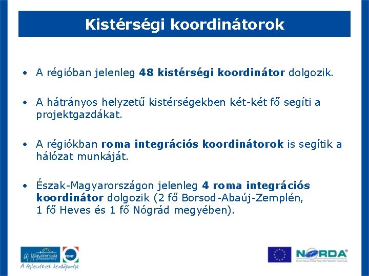 Kistérségi koordinátorok • A régióban jelenleg 48 kistérségi koordinátor dolgozik. • A hátrányos helyzetű