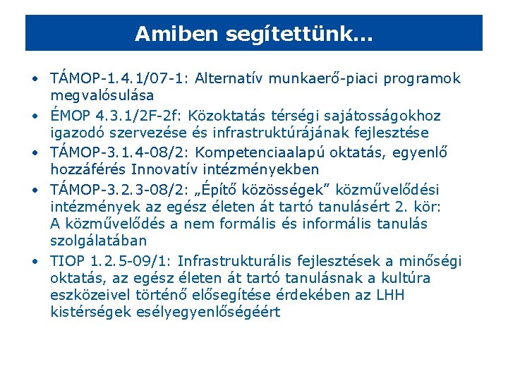 Amiben segítettünk… • TÁMOP-1. 4. 1/07 -1: Alternatív munkaerő-piaci programok megvalósulása • ÉMOP 4.