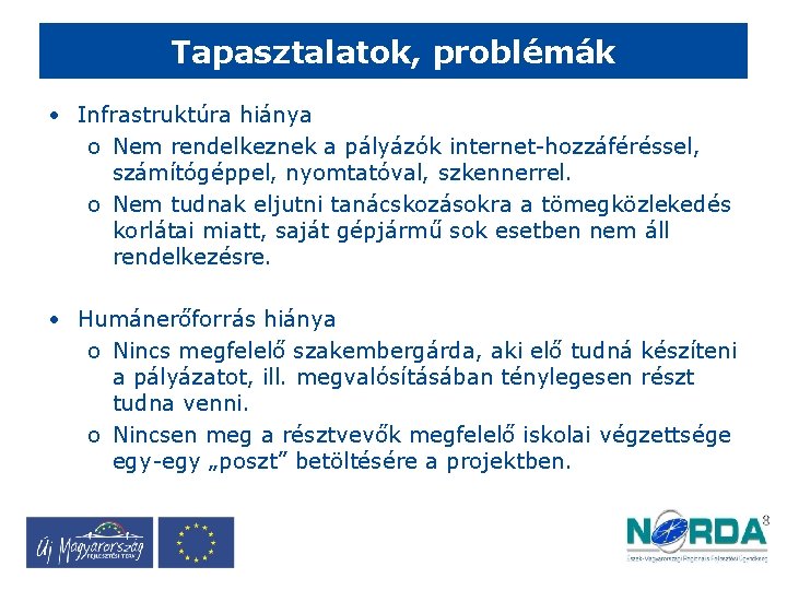 Tapasztalatok, problémák • Infrastruktúra hiánya o Nem rendelkeznek a pályázók internet-hozzáféréssel, számítógéppel, nyomtatóval, szkennerrel.