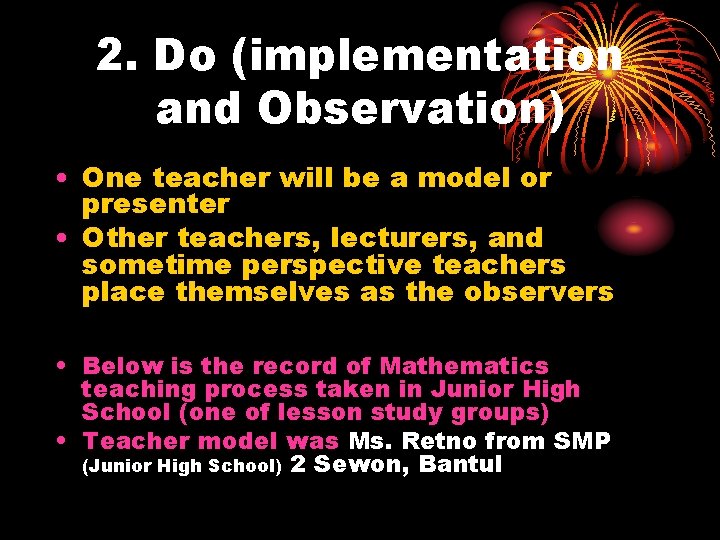 2. Do (implementation and Observation) • One teacher will be a model or presenter