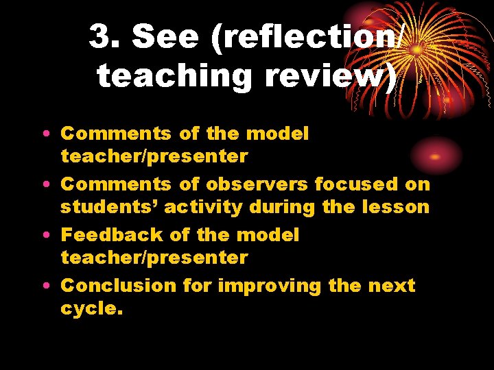 3. See (reflection/ teaching review) • Comments of the model teacher/presenter • Comments of