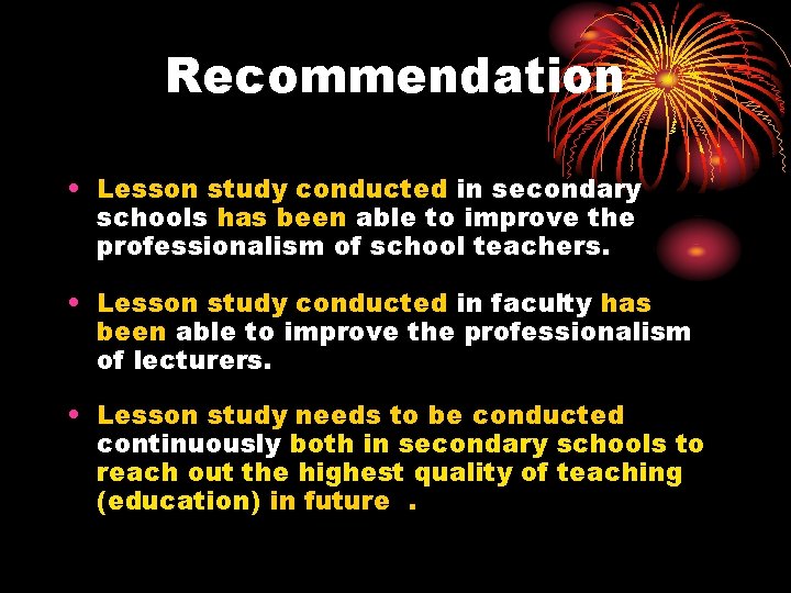 Recommendation • Lesson study conducted in secondary schools has been able to improve the