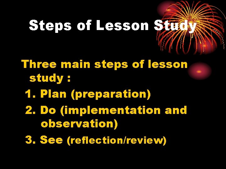 Steps of Lesson Study Three main steps of lesson study : 1. Plan (preparation)