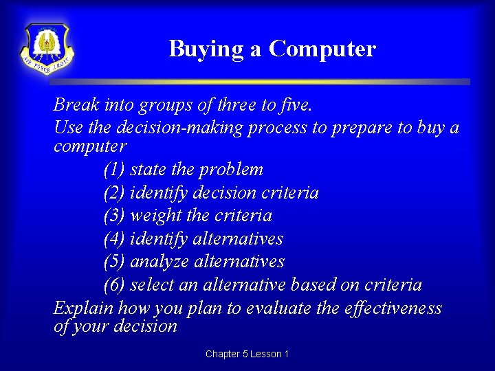 Buying a Computer Break into groups of three to five. Use the decision-making process