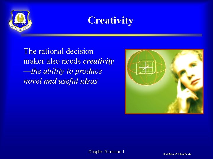 Creativity The rational decision maker also needs creativity —the ability to produce novel and