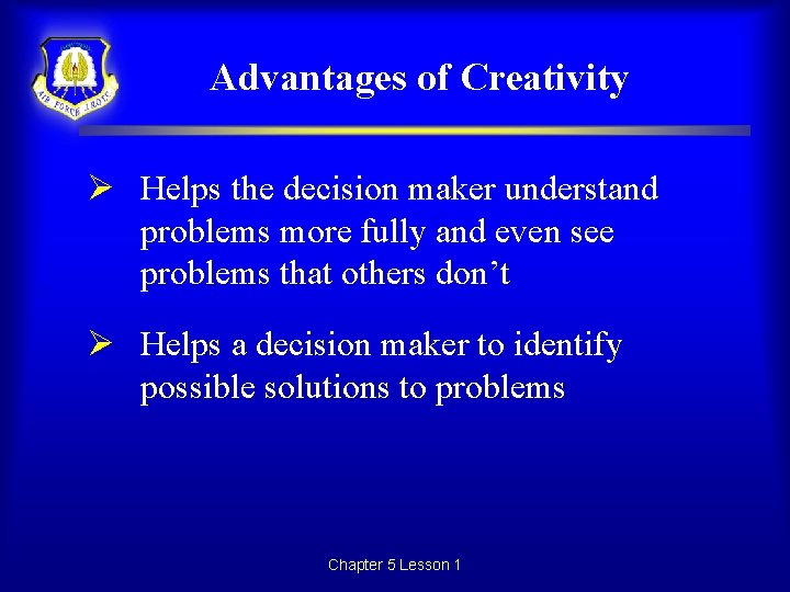 Advantages of Creativity Ø Helps the decision maker understand problems more fully and even