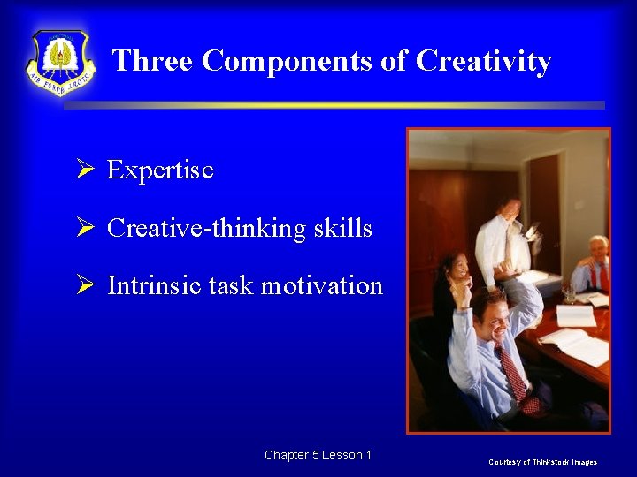 Three Components of Creativity Ø Expertise Ø Creative-thinking skills Ø Intrinsic task motivation Chapter