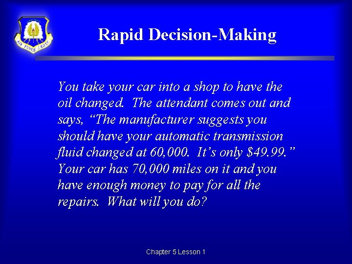 Rapid Decision-Making You take your car into a shop to have the oil changed.