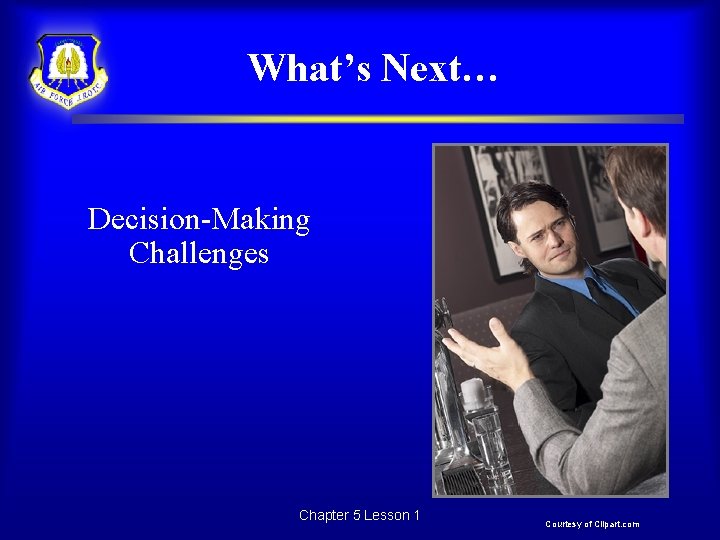 What’s Next… Decision-Making Challenges Chapter 5 Lesson 1 Courtesy of Clipart. com 