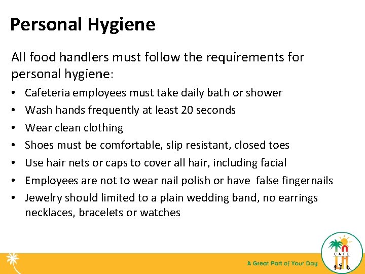 Personal Hygiene All food handlers must follow the requirements for personal hygiene: • •