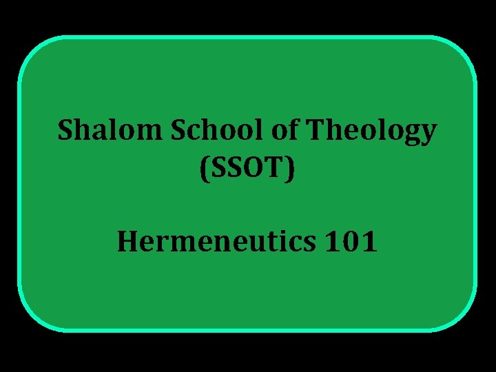 Shalom School of Theology (SSOT) Hermeneutics 101 