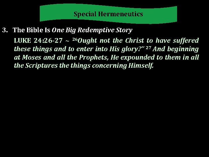 Special Hermeneutics 3. The Bible Is One Big Redemptive Story LUKE 24: 26 -27