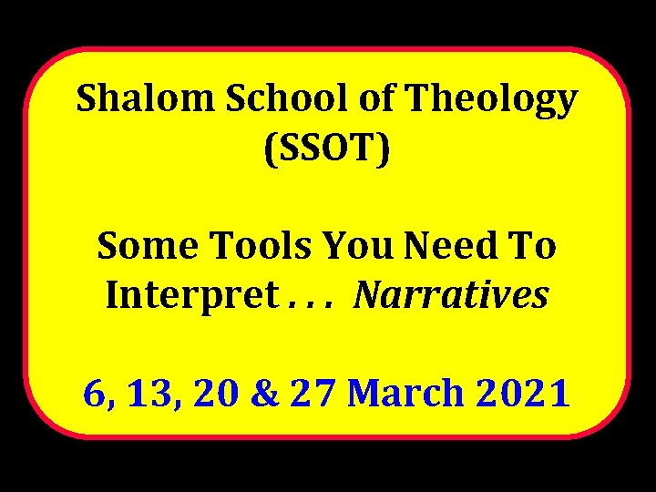 Shalom School of Theology (SSOT) Some Tools You Need To Interpret. . . Narratives