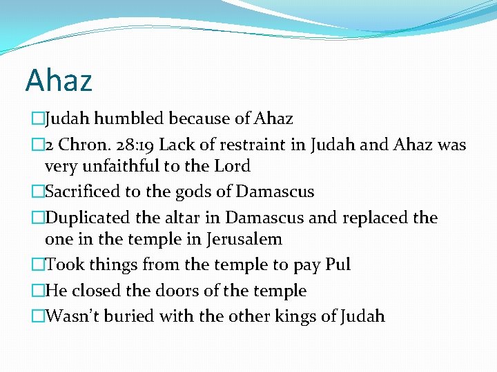 Ahaz �Judah humbled because of Ahaz � 2 Chron. 28: 19 Lack of restraint