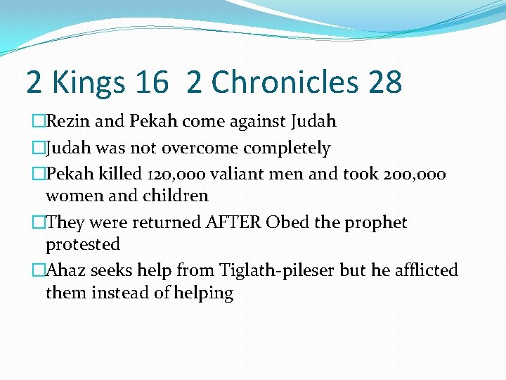 2 Kings 16 2 Chronicles 28 �Rezin and Pekah come against Judah �Judah was