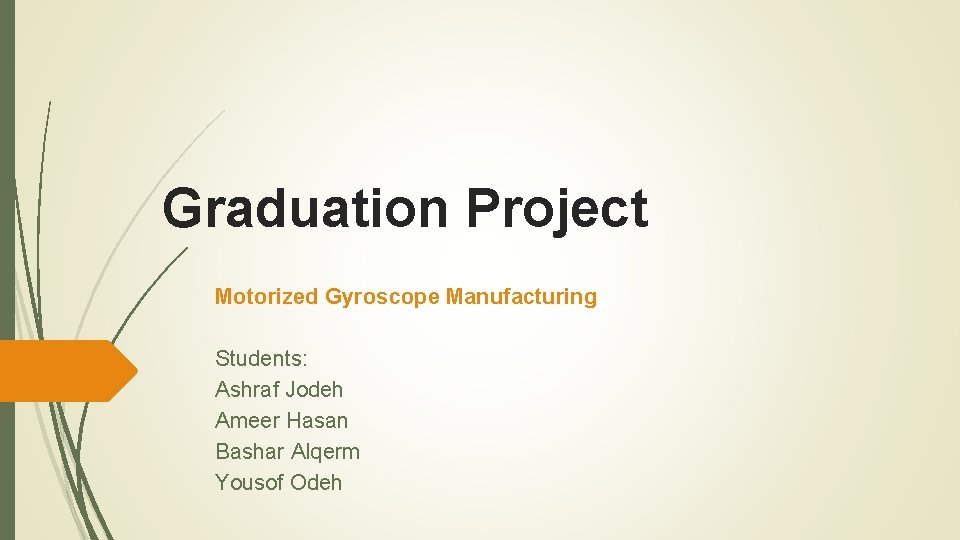 Graduation Project Motorized Gyroscope Manufacturing Students: Ashraf Jodeh Ameer Hasan Bashar Alqerm Yousof Odeh