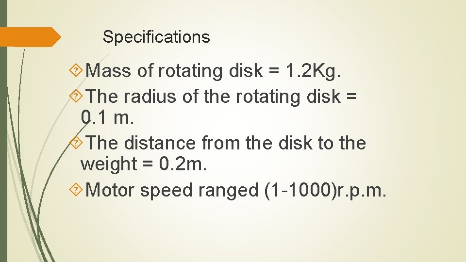 Specifications Mass of rotating disk = 1. 2 Kg. The radius of the rotating