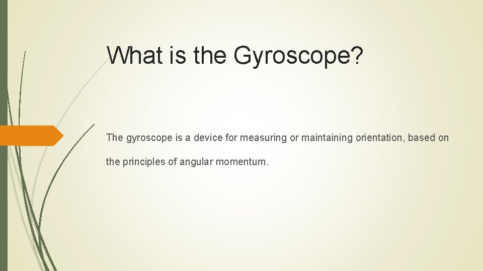 What is the Gyroscope? The gyroscope is a device for measuring or maintaining orientation,