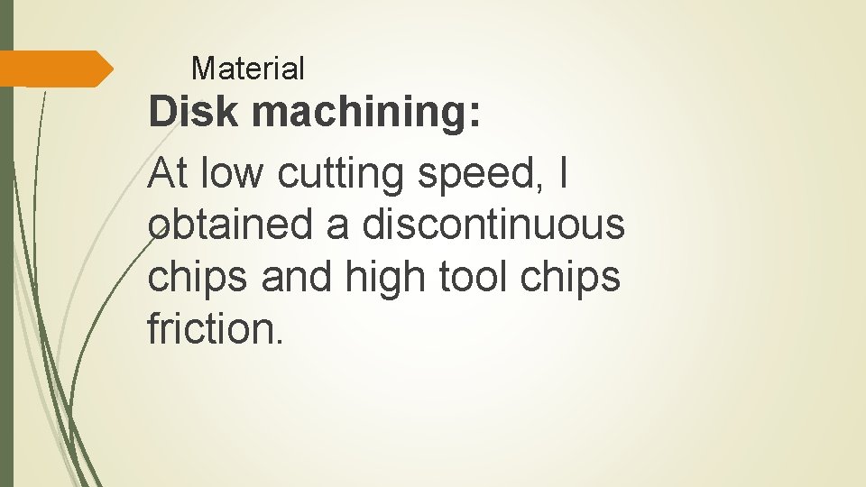 Material Disk machining: At low cutting speed, I obtained a discontinuous chips and high