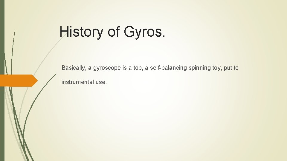 History of Gyros. Basically, a gyroscope is a top, a self-balancing spinning toy, put