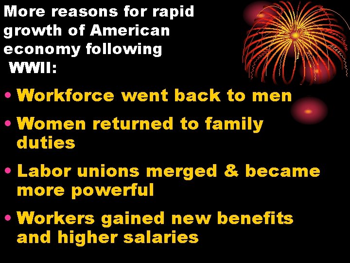 More reasons for rapid growth of American economy following WWII: • Workforce went back