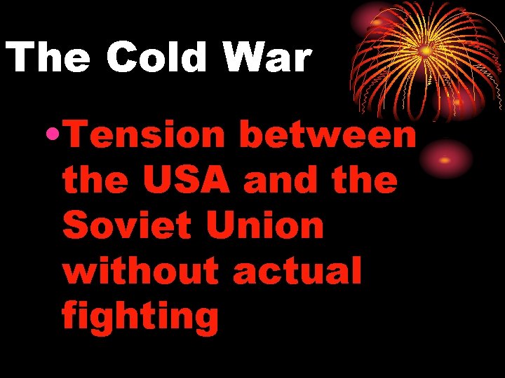 The Cold War • Tension between the USA and the Soviet Union without actual