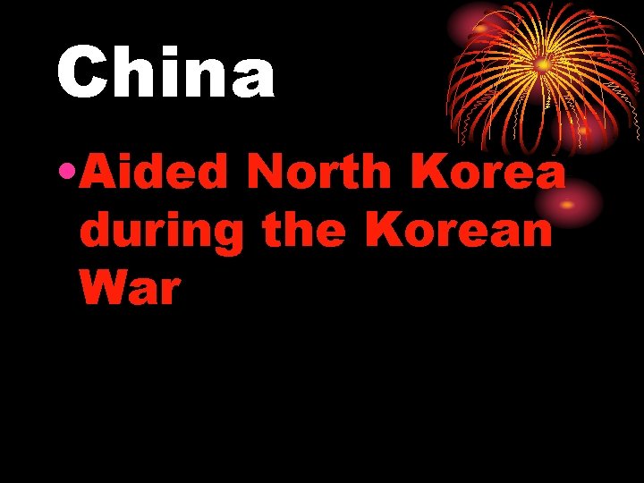 China • Aided North Korea during the Korean War 