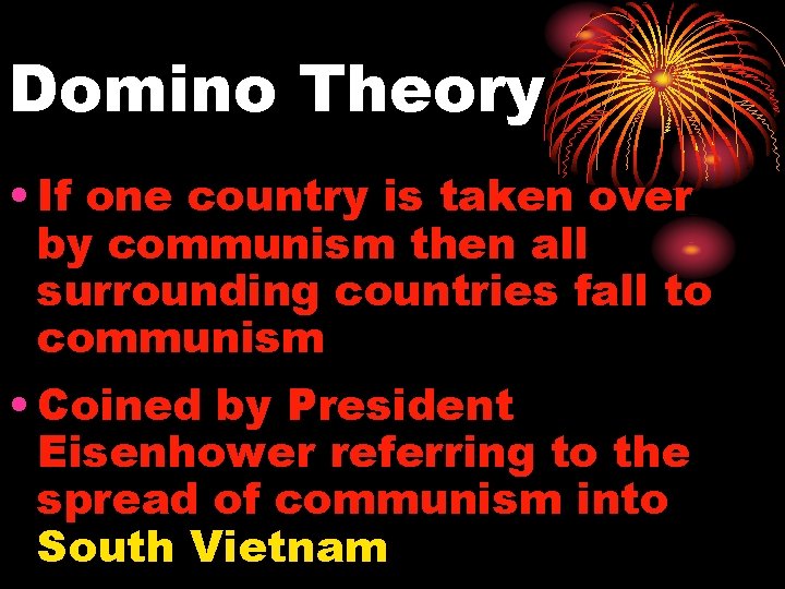 Domino Theory • If one country is taken over by communism then all surrounding