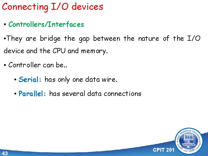 Connecting I/O devices • Controllers/Interfaces • They are bridge the gap between the nature