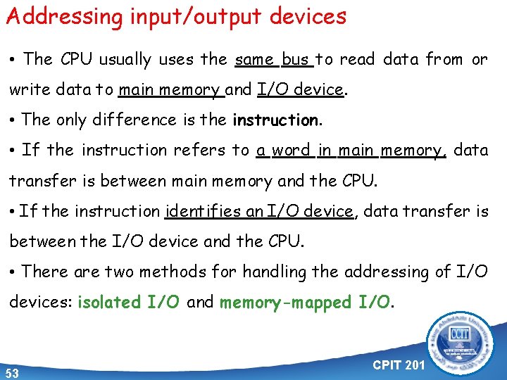 Addressing input/output devices • The CPU usually uses the same bus to read data