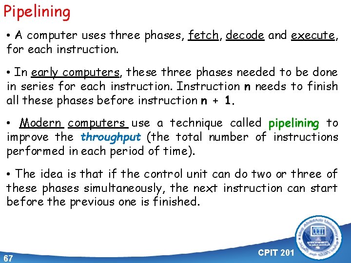 Pipelining • A computer uses three phases, fetch, decode and execute, for each instruction.