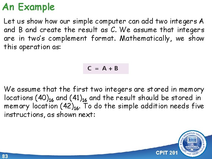 An Example Let us show our simple computer can add two integers A and