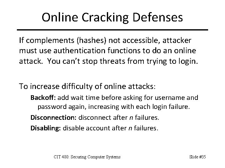 Online Cracking Defenses If complements (hashes) not accessible, attacker must use authentication functions to