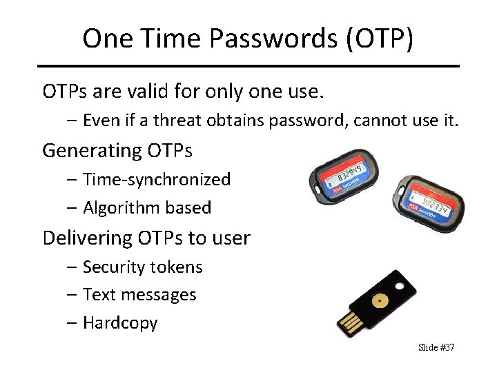 One Time Passwords (OTP) OTPs are valid for only one use. – Even if