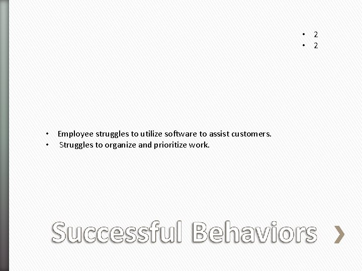  • 2 • Employee struggles to utilize software to assist customers. • Struggles
