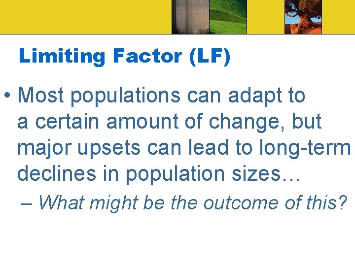 Limiting Factor (LF) • Most populations can adapt to a certain amount of change,