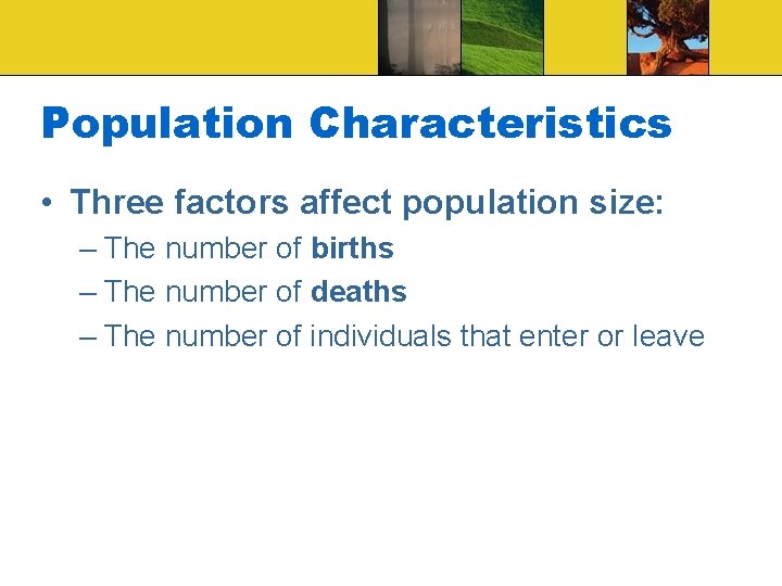 Population Characteristics • Three factors affect population size: – The number of births –